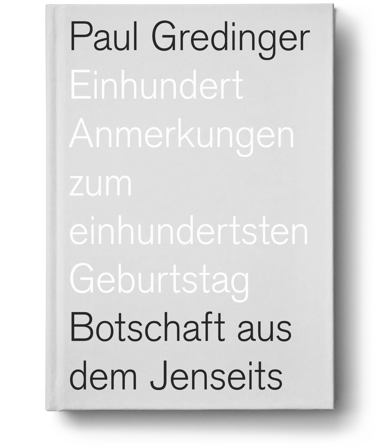 Buchcover: Paul Gredinger, Einhundert Anmerkungen zum einhundertsten Geburtstag, Botschaft aus dem Jenseits. Helles Leinen-Hardcover.